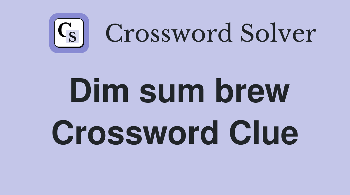 Dim sum brew Crossword Clue