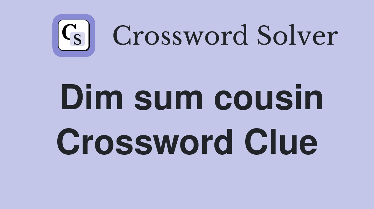 Dim sum cousin Crossword Clue