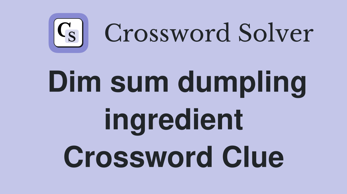 Dim sum dumpling ingredient Crossword Clue
