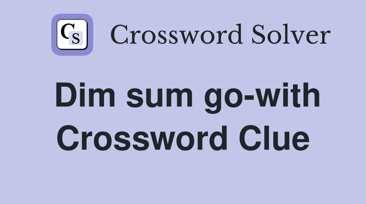 Dim sum go-with Crossword Clue