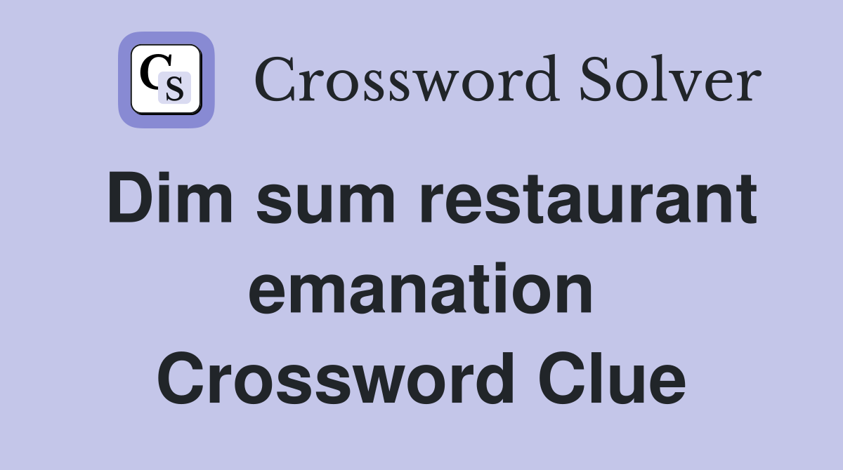 Dim sum restaurant emanation Crossword Clue