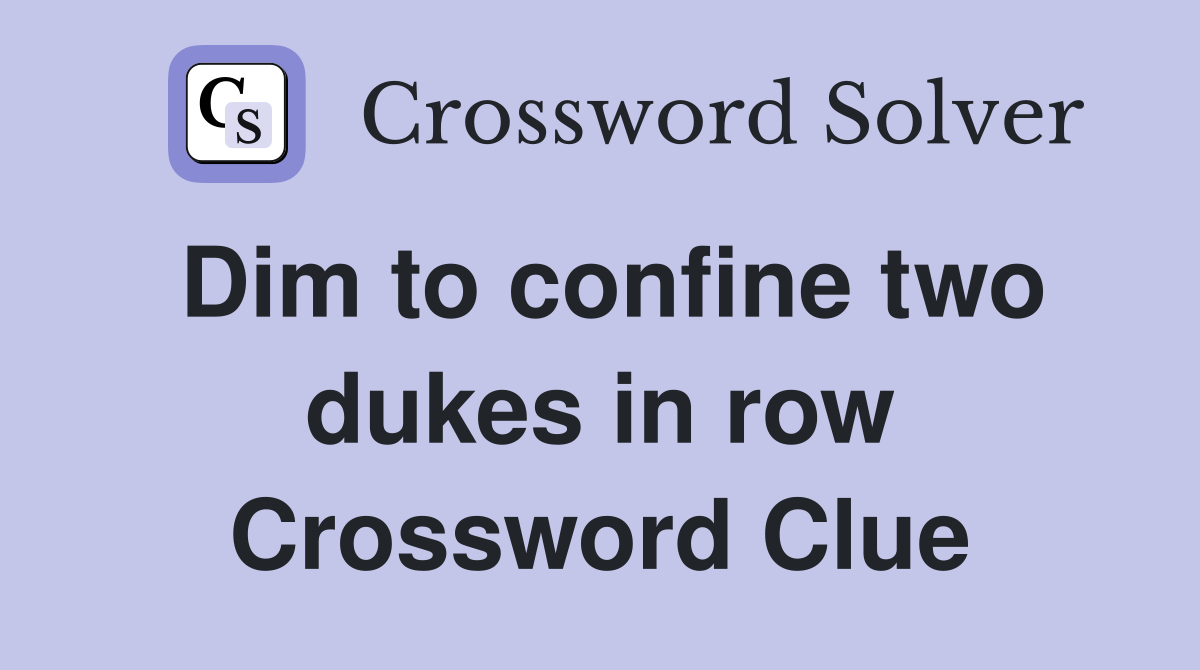 Dim to confine two dukes in row Crossword Clue