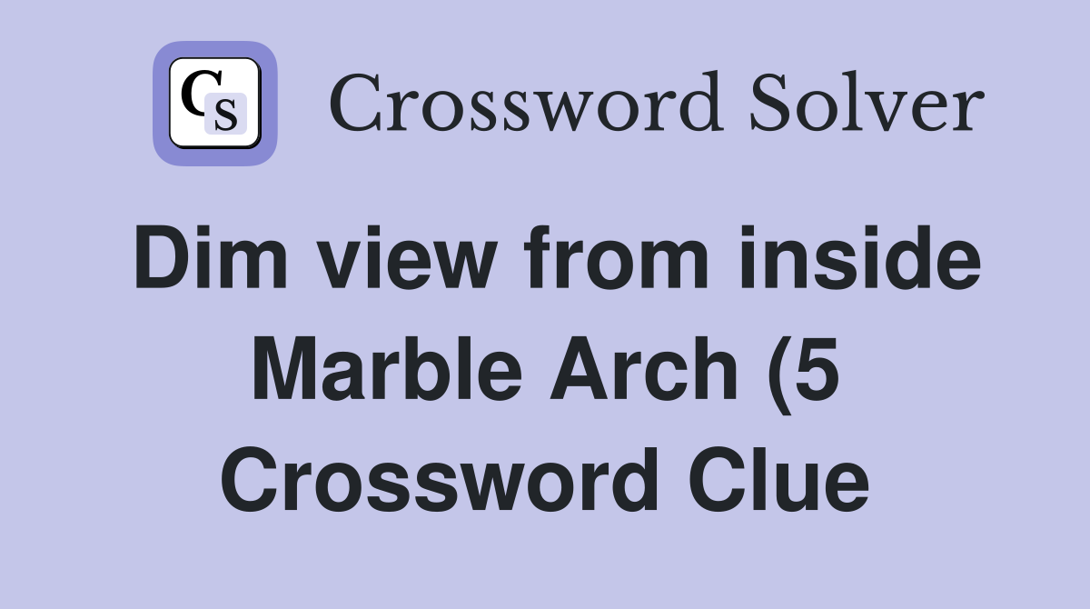 Dim view from inside Marble Arch (5) Crossword Clue Answers Dim view from inside Marble Arch (5) Crossword Clue Answers