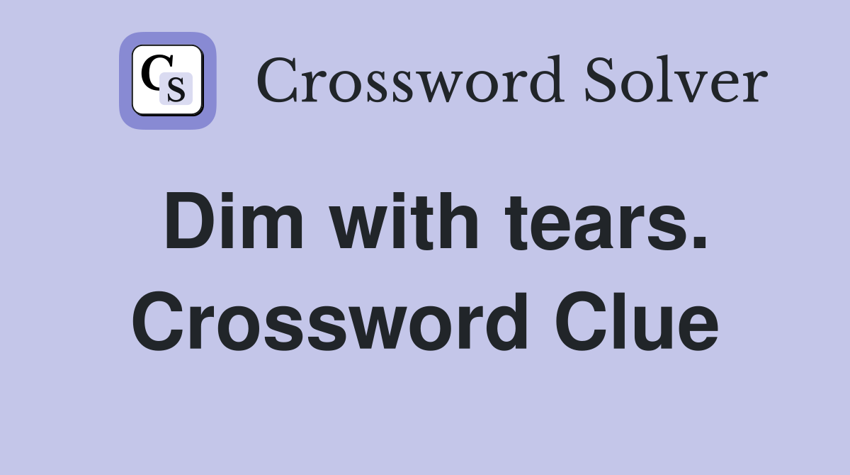 Dim with tears. Crossword Clue