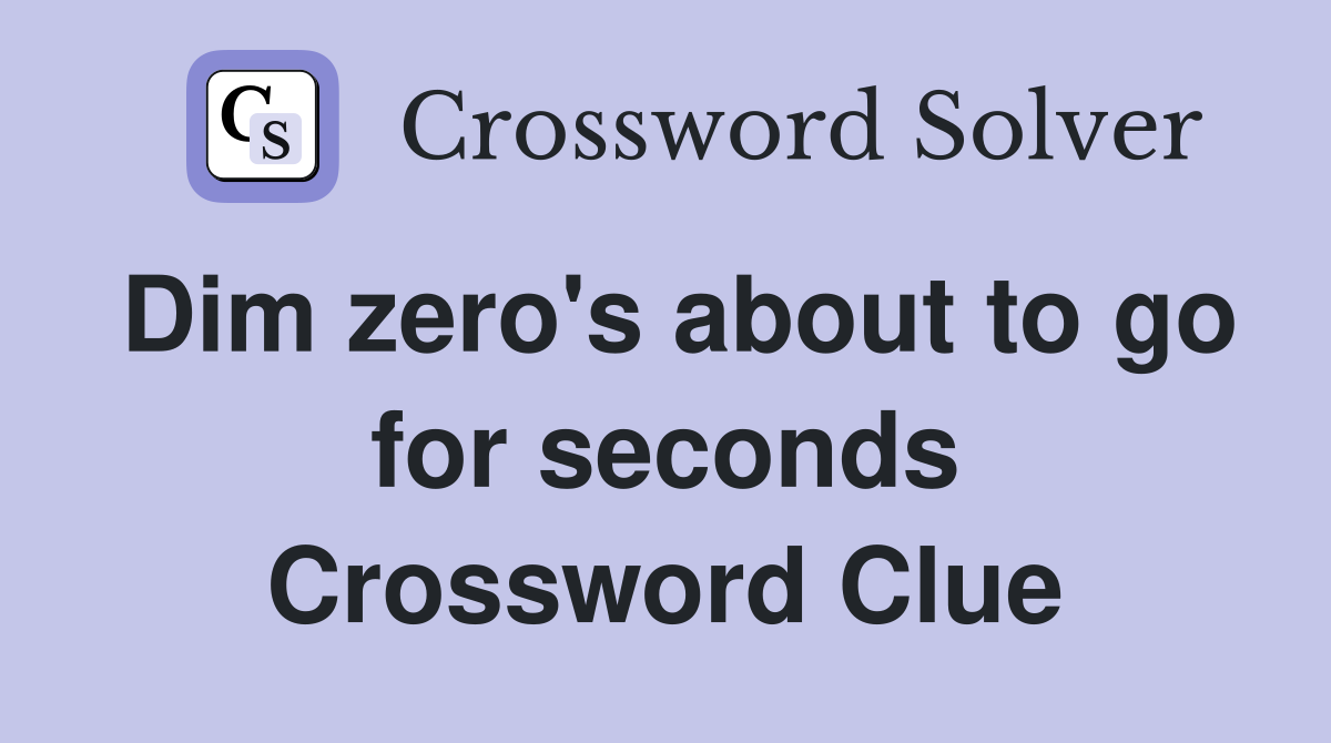 Dim zero's about to go for seconds Crossword Clue