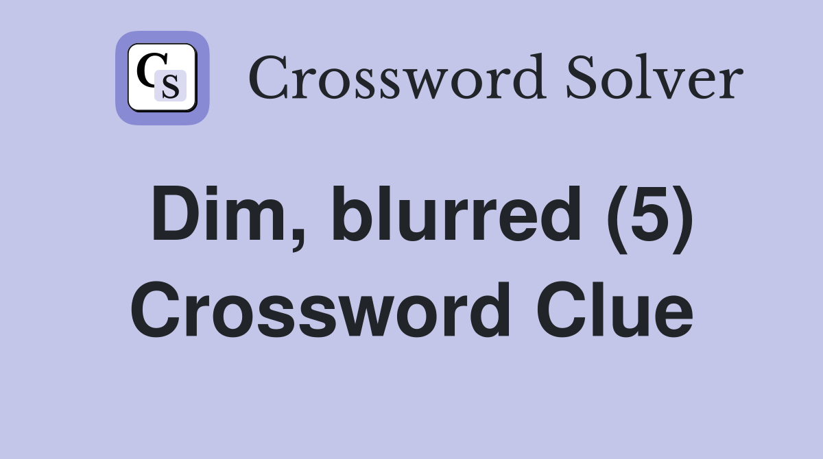 Dim, blurred (5) Crossword Clue