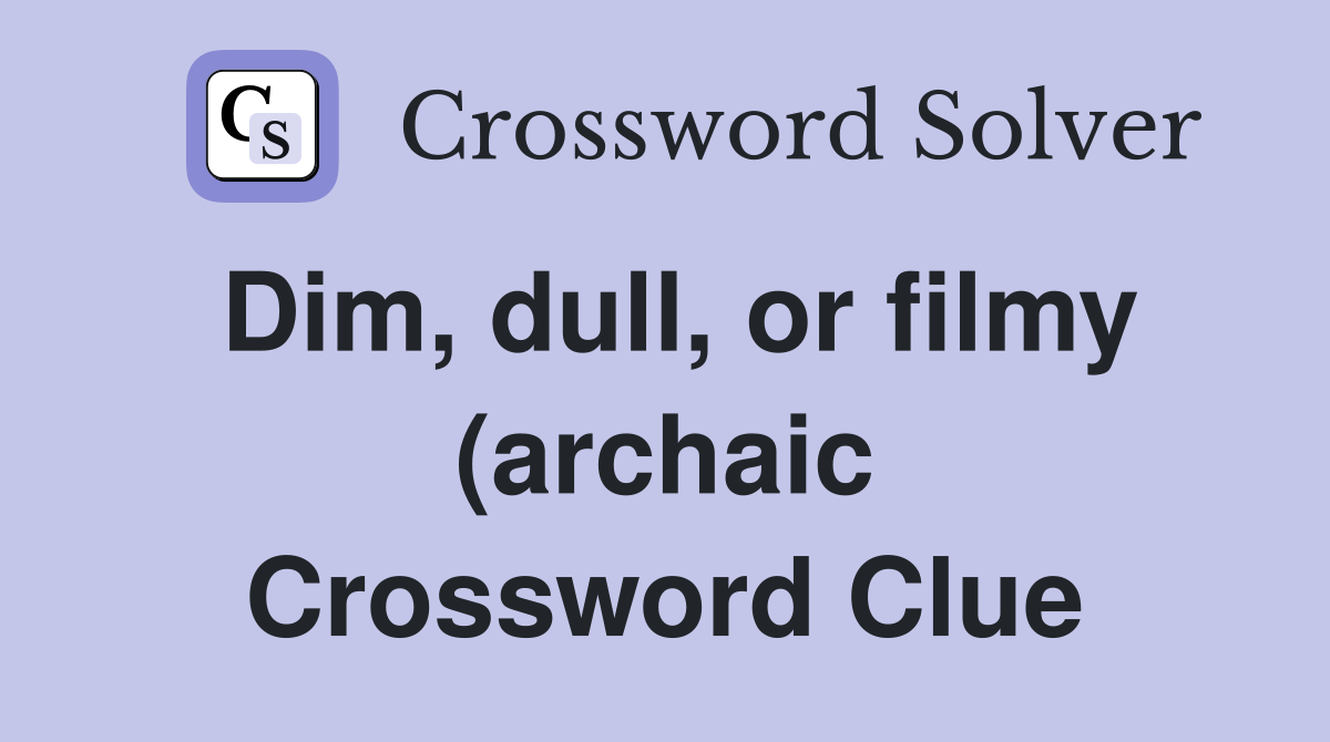 Dim dull or filmy (archaic) (5) Crossword Clue Answers Crossword Dim dull or filmy (archaic) (5) Crossword Clue Answers Crossword