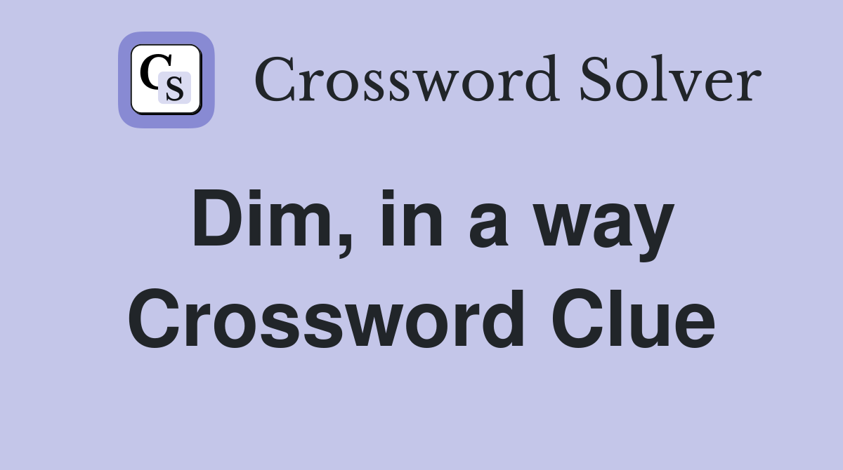 Dim, in a way Crossword Clue