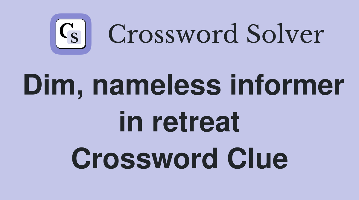 Dim, nameless informer in retreat Crossword Clue