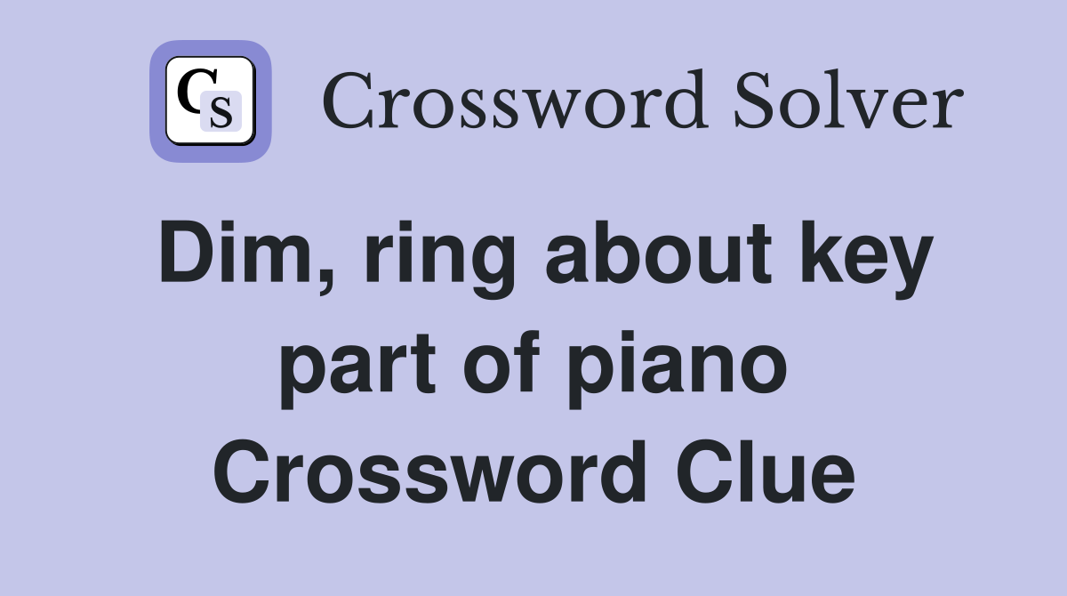Dim, ring about key part of piano Crossword Clue
