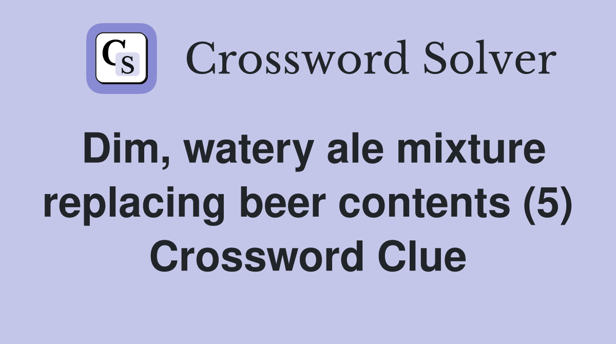 Dim, watery ale mixture replacing beer contents (5) Crossword Clue