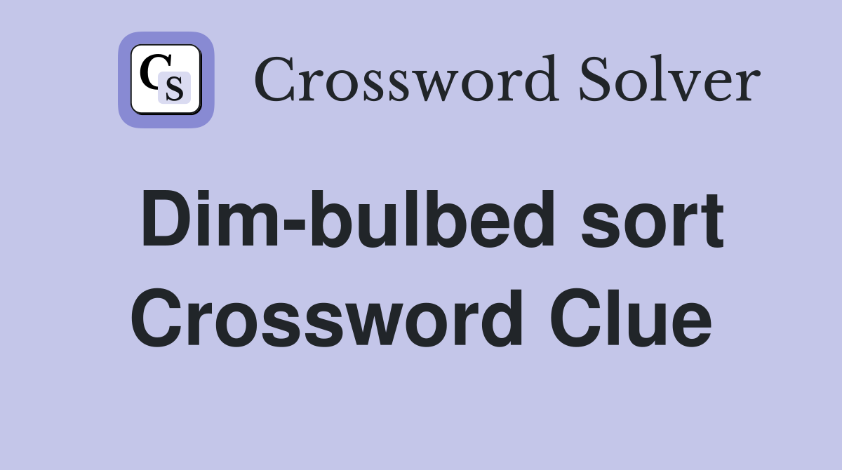 Dim-bulbed sort Crossword Clue