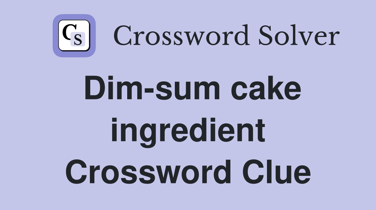 Dim-sum cake ingredient Crossword Clue