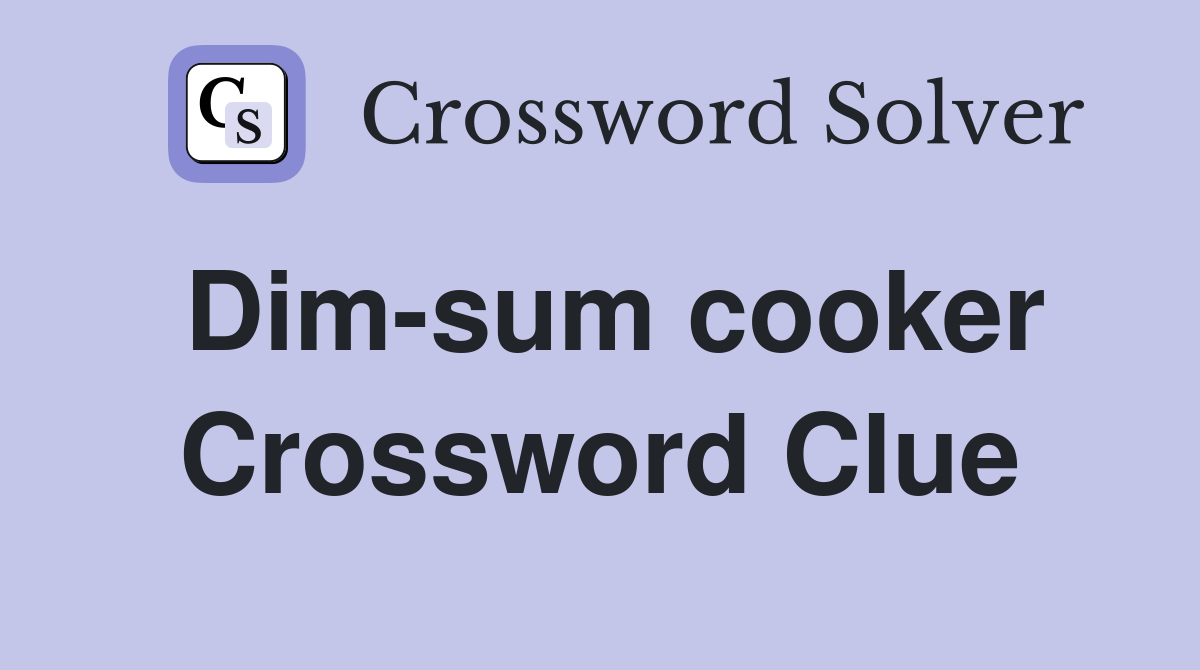 Dim-sum cooker Crossword Clue