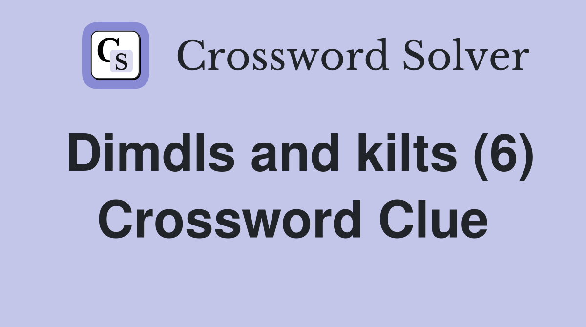 Dimdls and kilts (6) Crossword Clue
