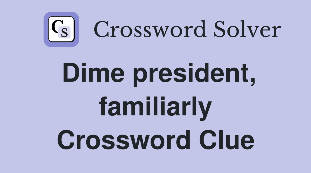 Dime president, familiarly Crossword Clue
