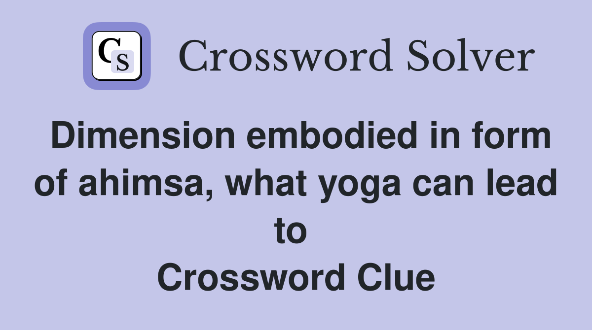 Dimension embodied in form of ahimsa, what yoga can lead to  Crossword Clue