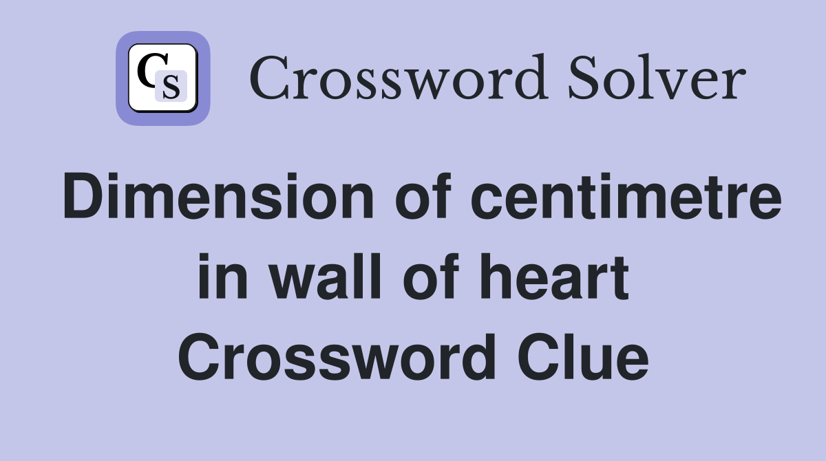 Dimension of centimetre in wall of heart Crossword Clue