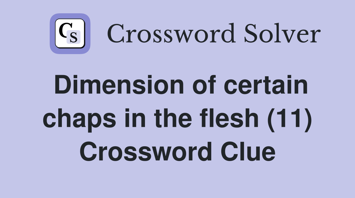 Dimension of certain chaps in the flesh (11) Crossword Clue