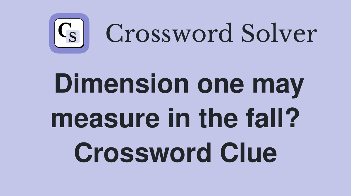 Dimension one may measure in the fall? Crossword Clue