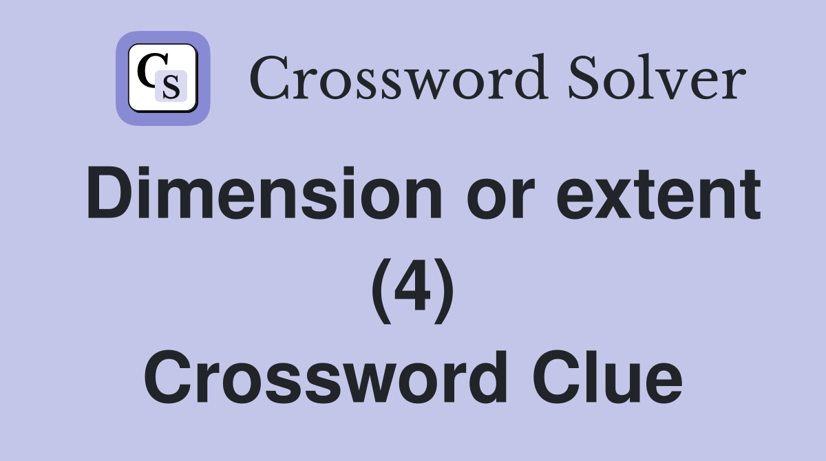 Dimension or extent (4) Crossword Clue