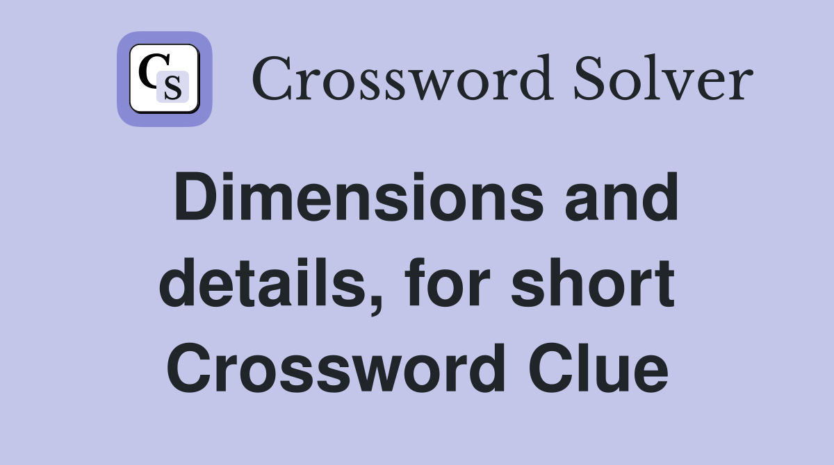 Dimensions and details, for short Crossword Clue