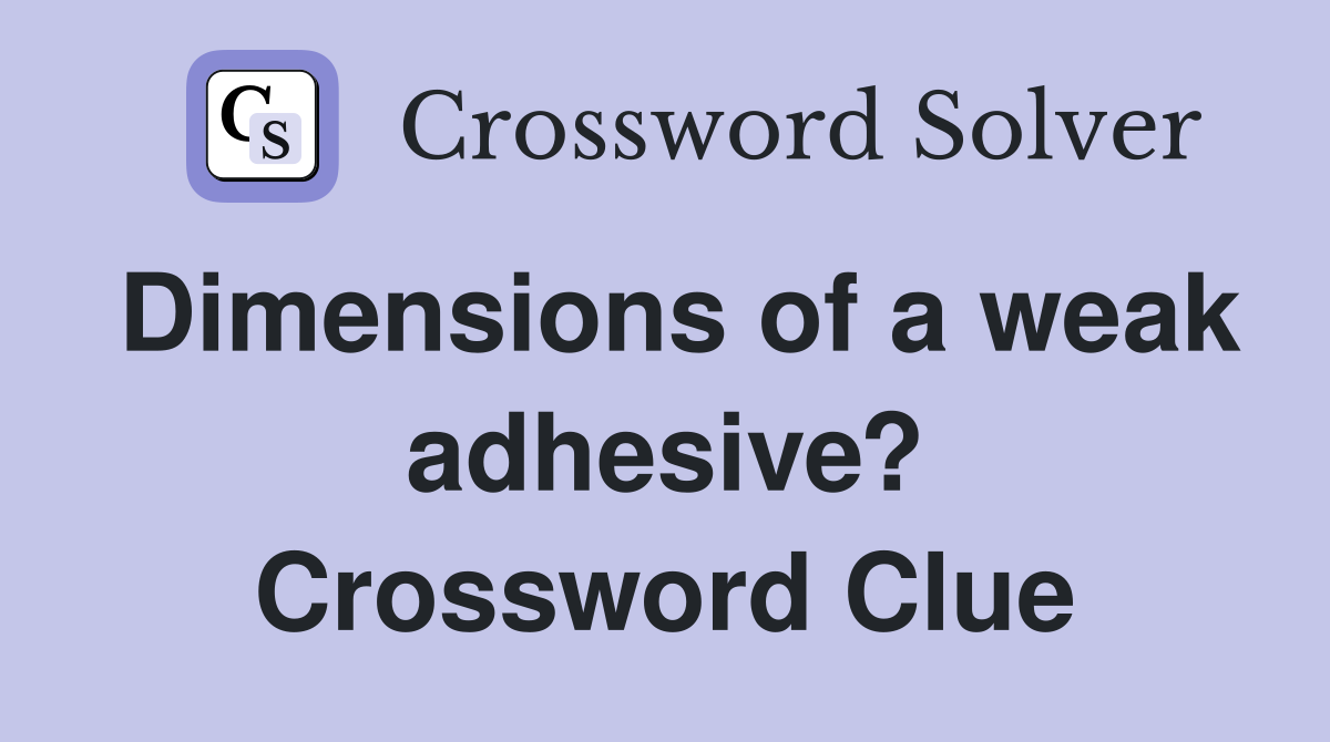 Dimensions of a weak adhesive? Crossword Clue
