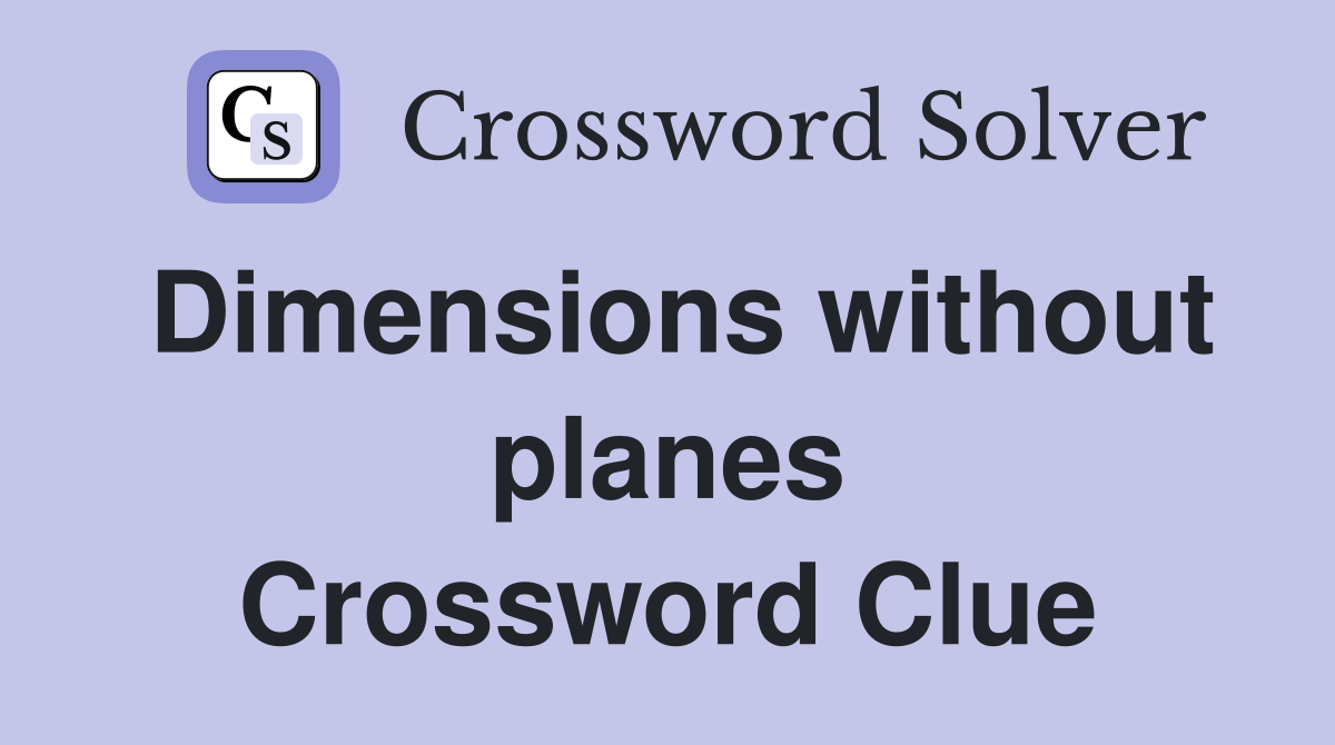 Dimensions without planes Crossword Clue
