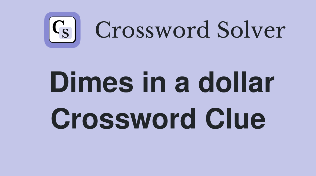 Dimes in a dollar Crossword Clue