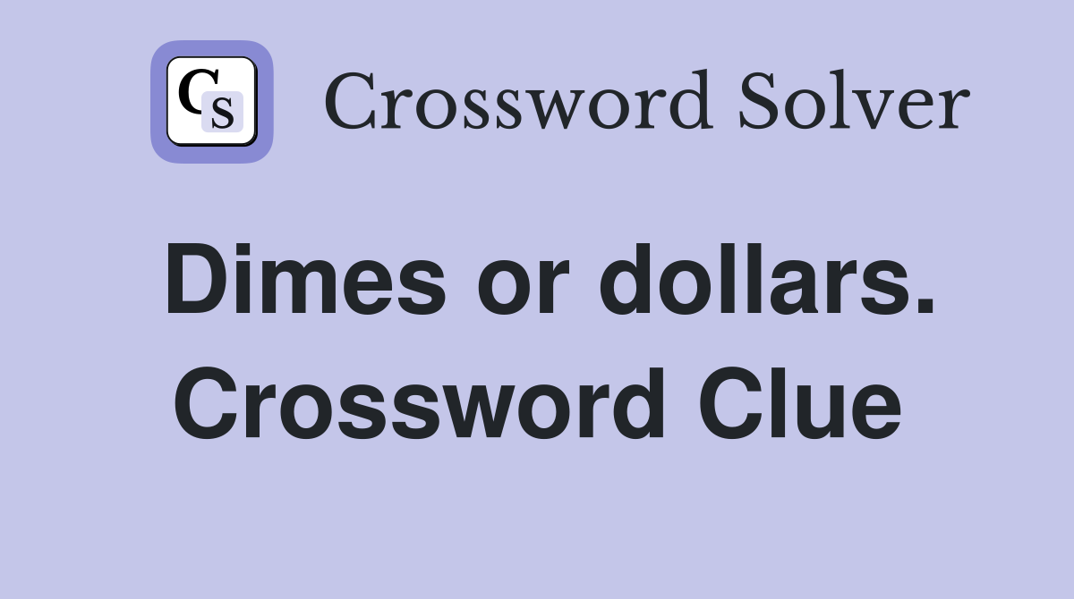 Dimes or dollars. Crossword Clue