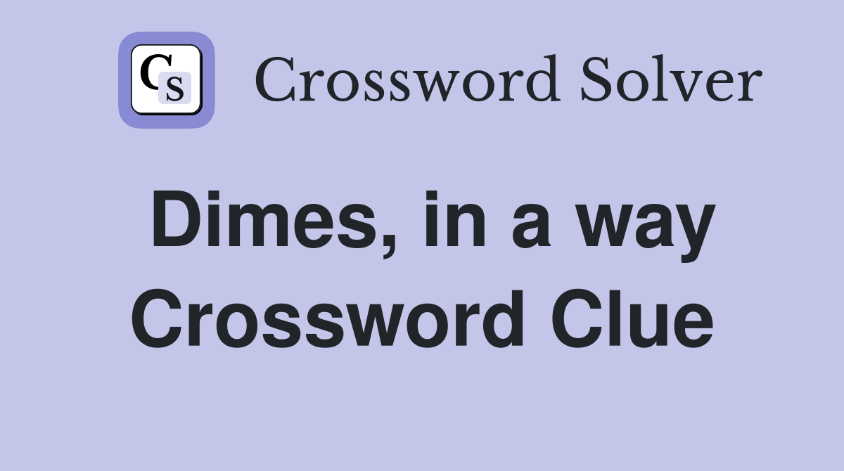 Dimes, in a way Crossword Clue