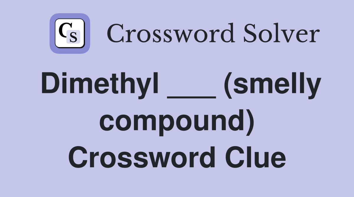 Dimethyl ___ (smelly compound) Crossword Clue