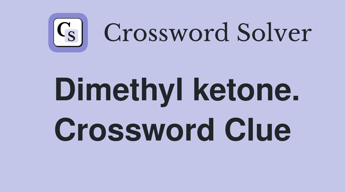 Dimethyl ketone. Crossword Clue