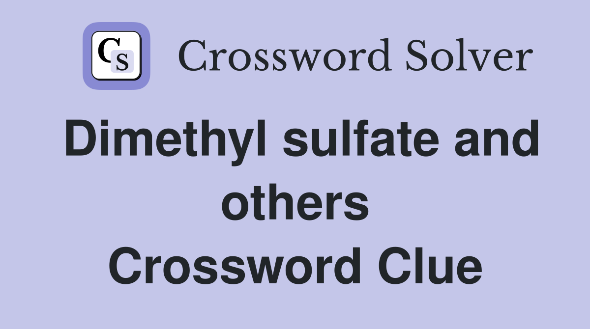 Dimethyl sulfate and others Crossword Clue