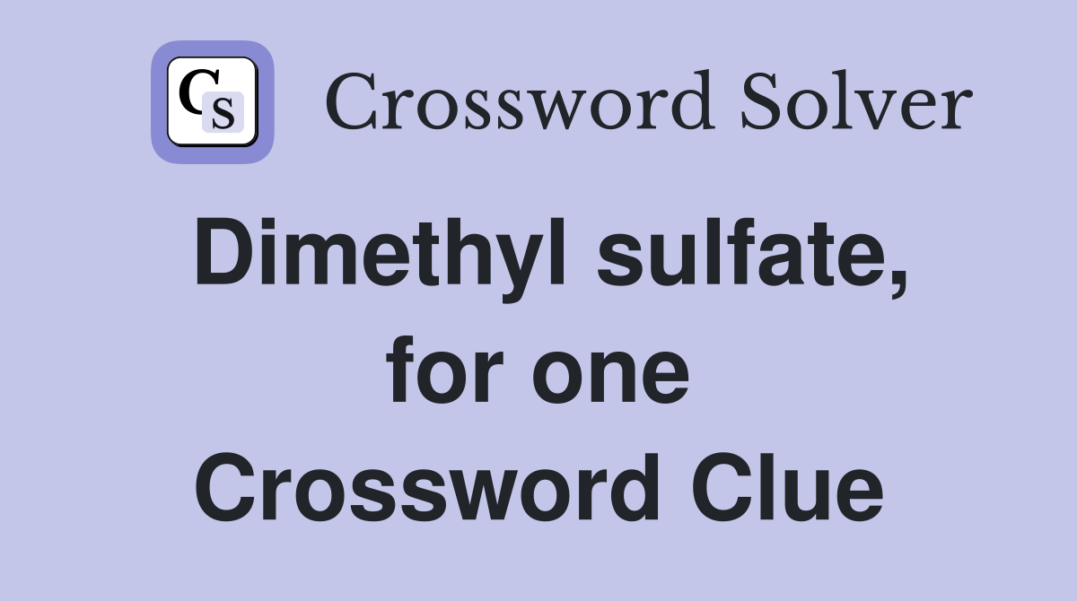 Dimethyl sulfate, for one Crossword Clue