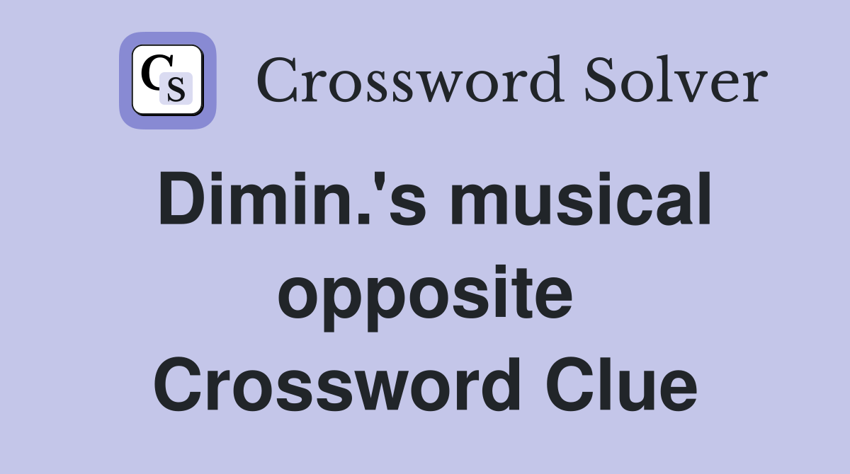Dimin.'s musical opposite Crossword Clue