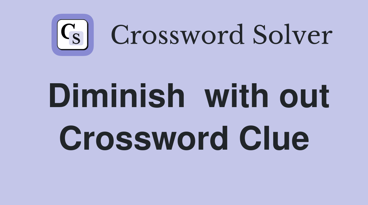 Diminish  with out Crossword Clue