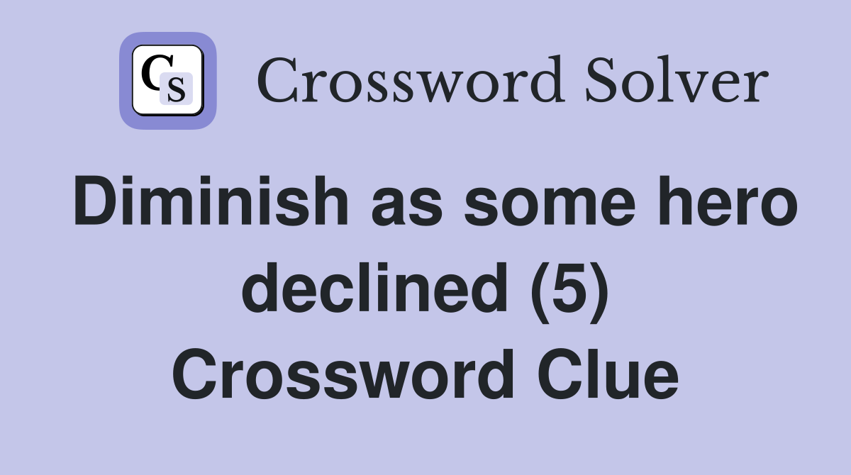 Diminish as some hero declined (5) Crossword Clue