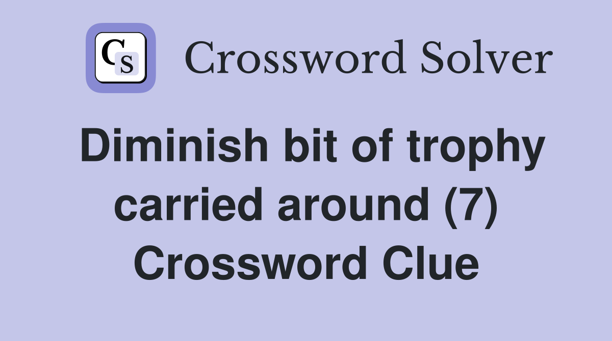 Diminish bit of trophy carried around (7) Crossword Clue