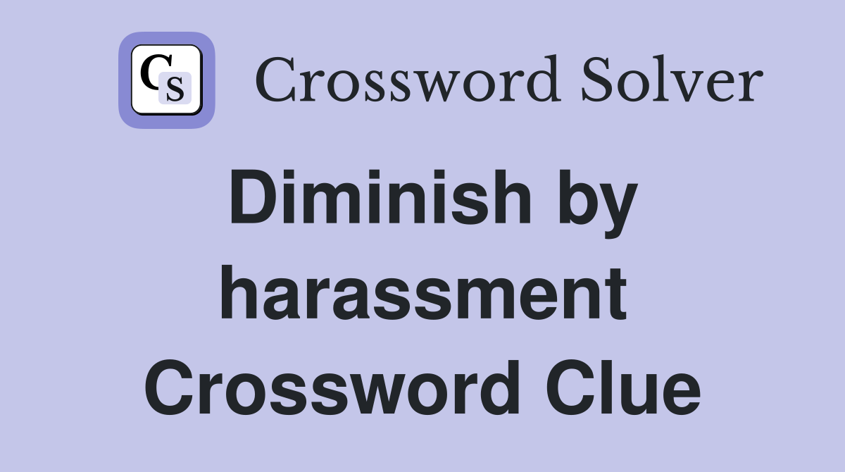Diminish by harassment Crossword Clue