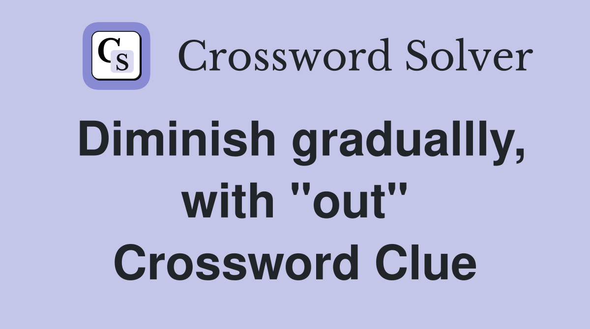 Diminish graduallly, with "out" Crossword Clue