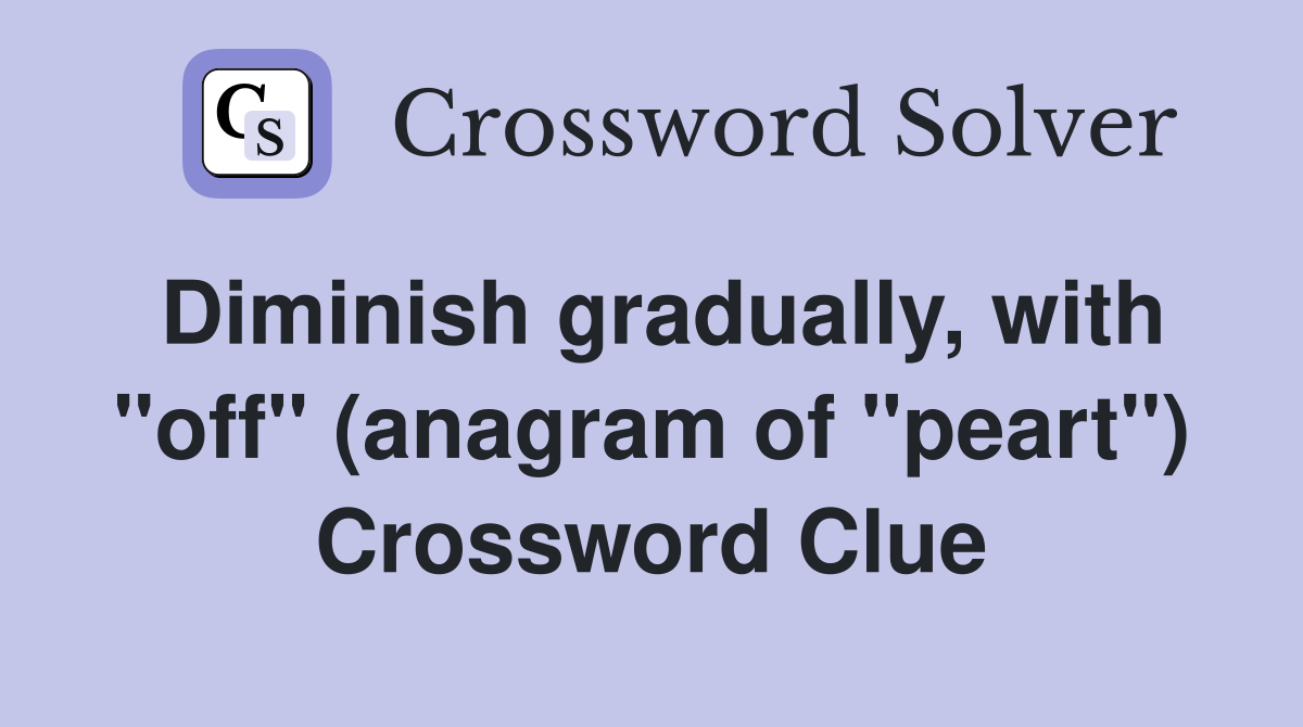 Diminish gradually, with "off" (anagram of "peart") Crossword Clue