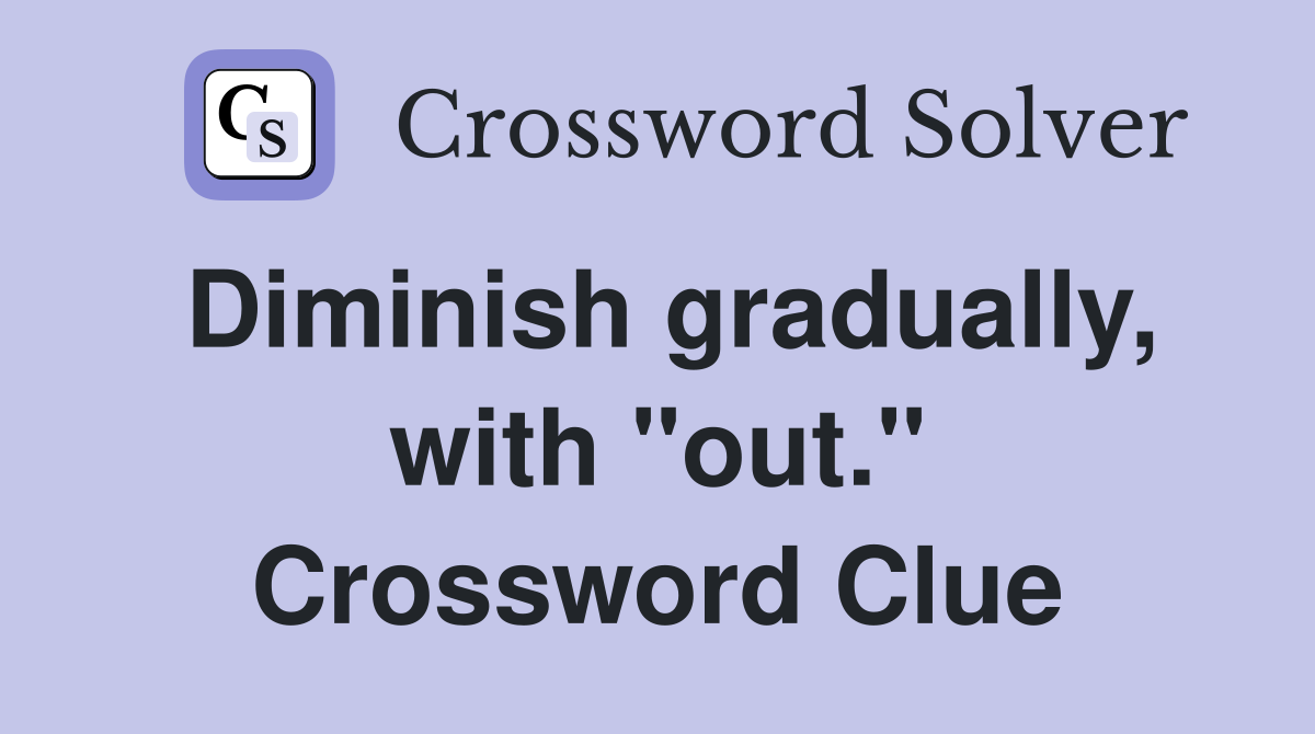 Diminish gradually, with "out." Crossword Clue