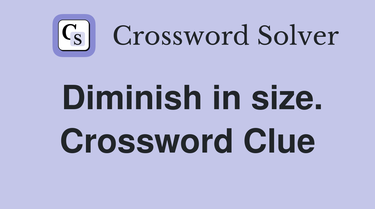 Diminish in size. Crossword Clue