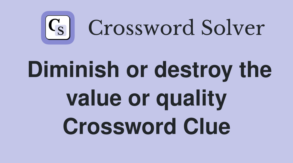 Diminish or destroy the value or quality Crossword Clue