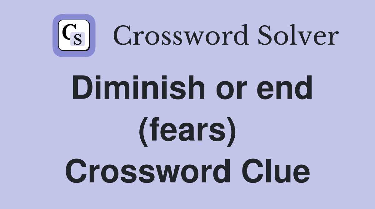 Diminish or end (fears) Crossword Clue