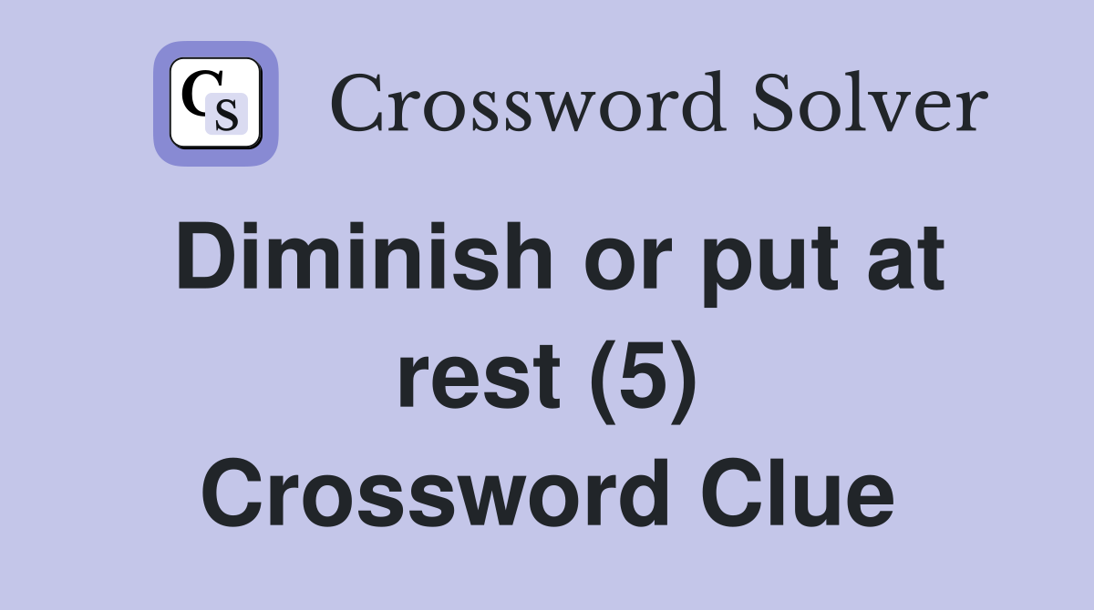 Diminish or put at rest (5) Crossword Clue