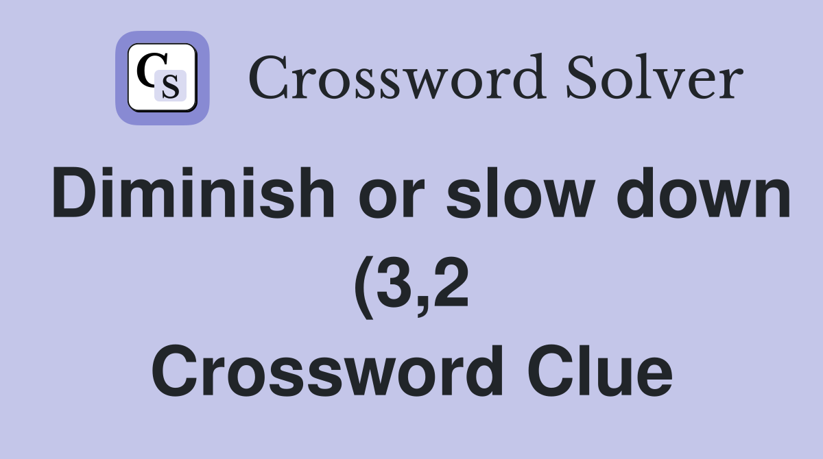 Diminish or slow down (3 2) Crossword Clue Answers Crossword Solver Diminish or slow down (3 2) Crossword Clue Answers Crossword Solver