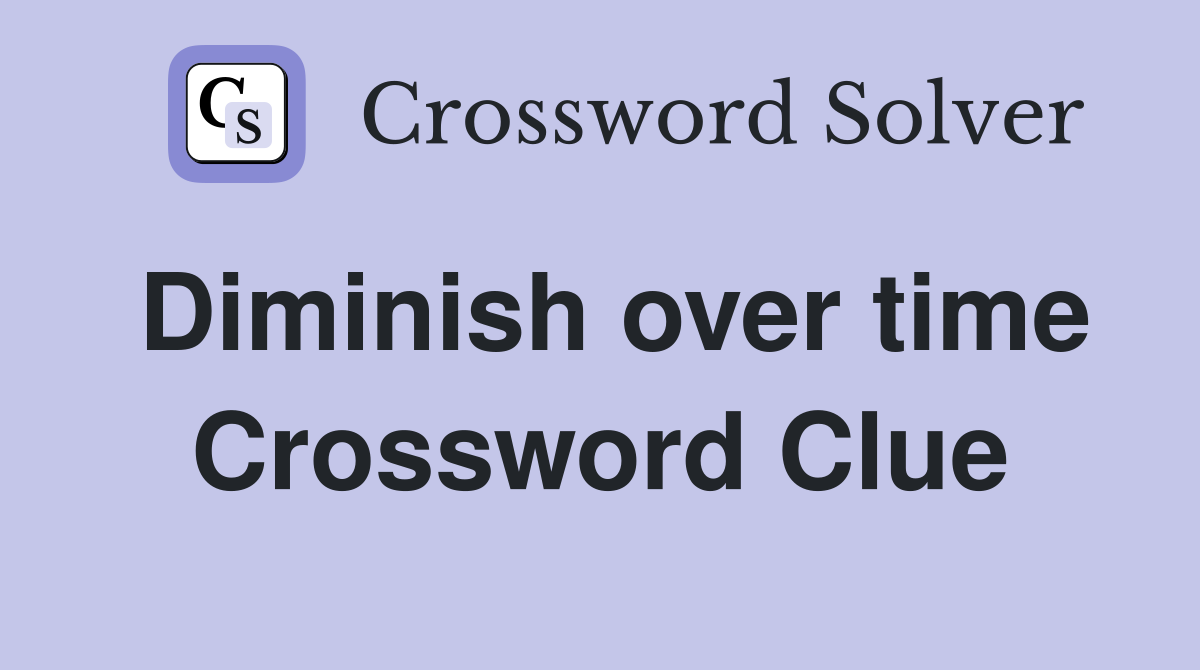 Diminish over time Crossword Clue