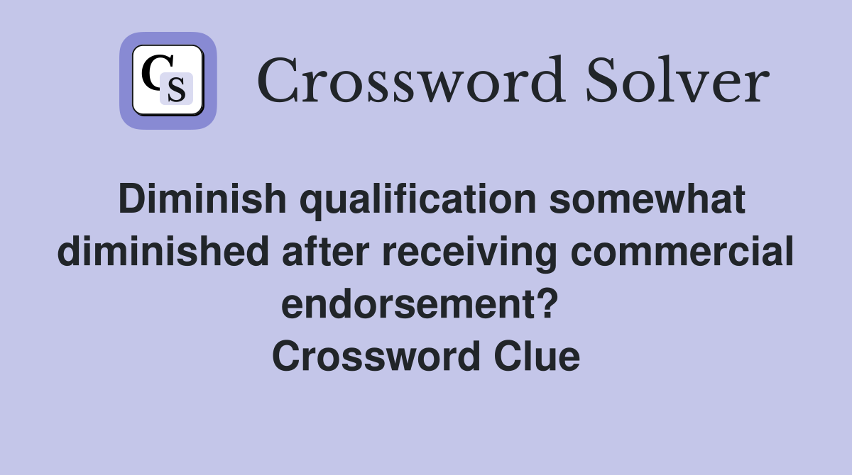 Diminish qualification somewhat diminished after receiving commercial endorsement?  Crossword Clue